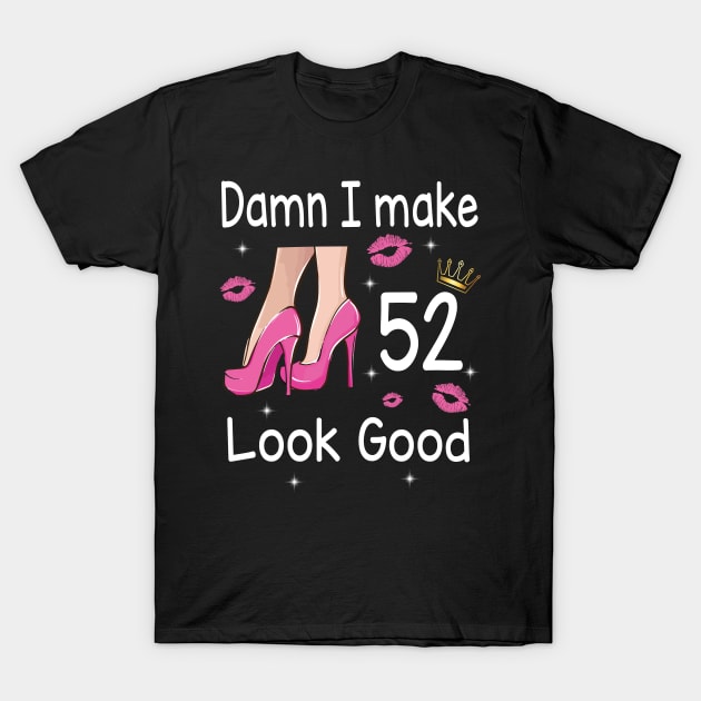 Damn I Make 52 Years Old Look Good Happy Birthday To Me You Who Born In 1968 T-Shirt by tieushop091